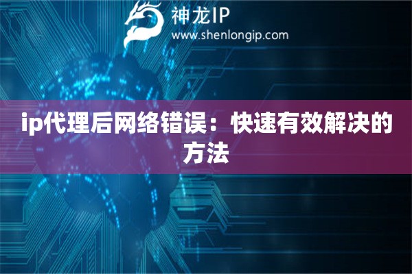 ip代理后網絡錯誤：快速有效解決的方法