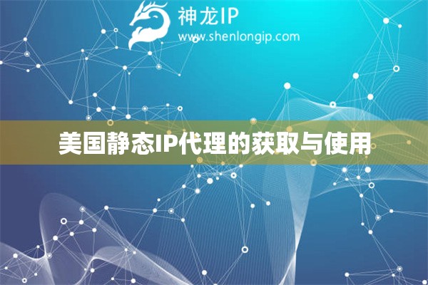 美國(guó)靜態(tài)IP代理的獲取與使用