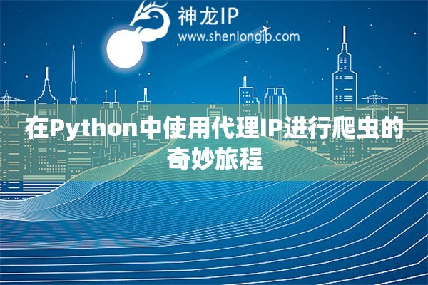 在Python中使用代理IP進行爬蟲的奇妙旅程