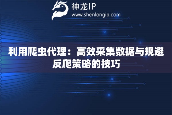 利用爬蟲代理：高效采集數據與規避反爬策略的技巧