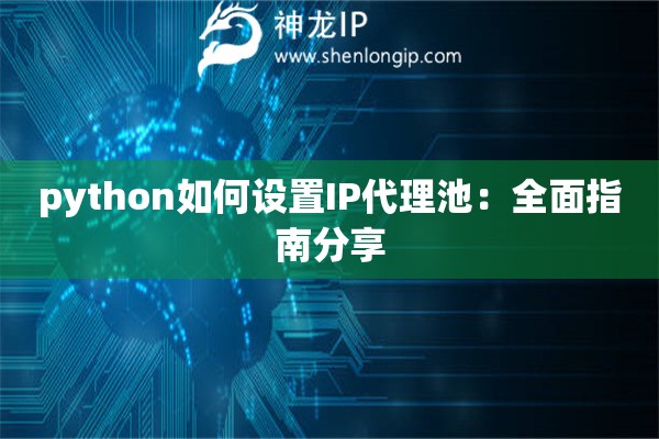 python如何設(shè)置IP代理池：全面指南分享