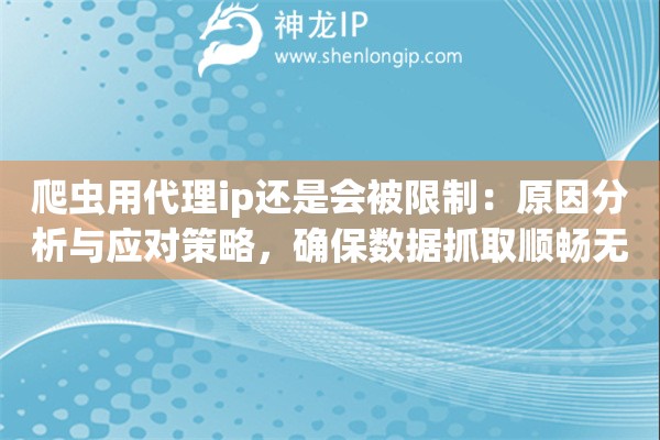 爬蟲用代理ip還是會被限制：原因分析與應對策略，確保數據抓取順暢無阻